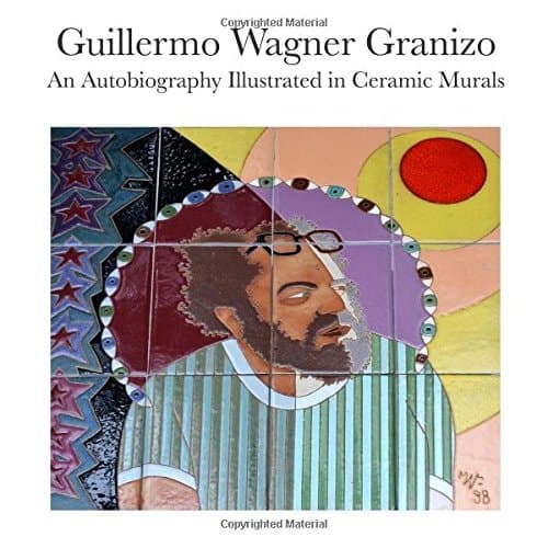 Cover of Guillermo Wagner Granizo an Autobiography Illustrated in Ceramic Murals