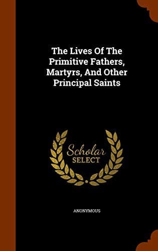 Cover of The Lives Of The Primitive Fathers, Martyrs, And Other Principal Saints