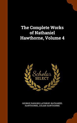 Cover of The Complete Works of Nathaniel Hawthorne, Volume 4