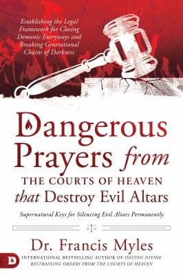 Cover of Dangerous Prayers from the Courts of Heaven That Destroy Evil Altars