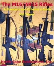 Cover of The M16/AR15 Rifle (A Shooter's and Collector's Guide)