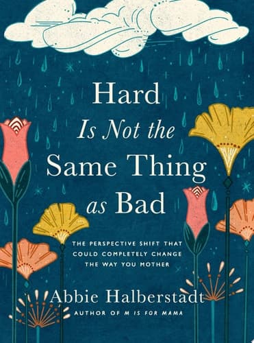 Cover of Hard Is Not the Same Thing as Bad: The Perspective Shift That Could Completely Change the Way You Mother