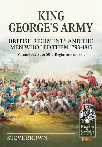 Cover of King George's Army, British Regiments and the Men Who Led Them 1793-1815 : Volume 3