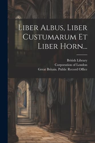 Cover of Liber Albus, Liber Custumarum et Liber Horn...