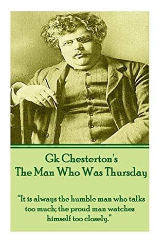 Cover of G.K. Chesterton - The Man Who Was Thursday: "It is always the humble man who talks too much; the proud man watches himself too closely."