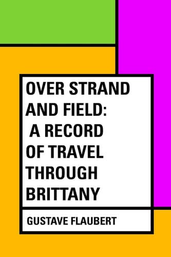 Cover of Over Strand and Field a Record of Travel Through Brittany
