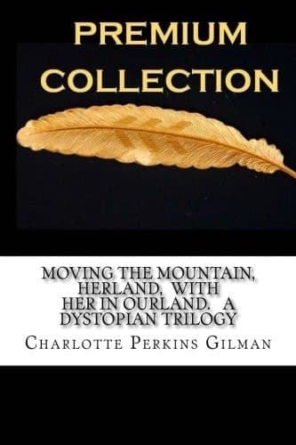 Cover of Moving the Mountain, Herland, with Her in Ourland. a Dystopian Trilogy