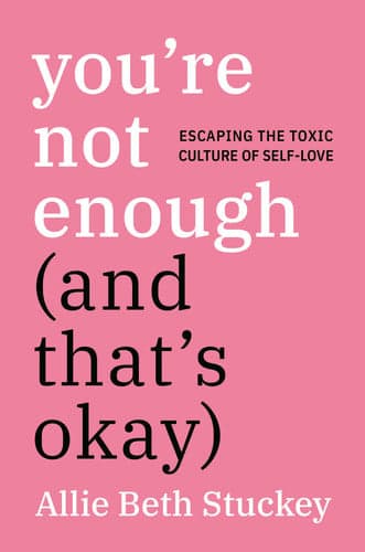 Cover of You're Not Enough (and That's Okay): Escaping the Toxic Culture of Self-Love