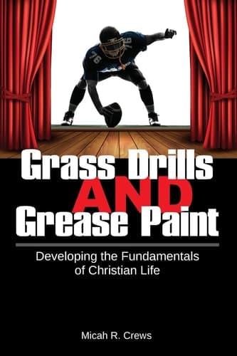 Cover of Grass Drills and Grease Paint: Developing the Fundamentals of Christian Life
